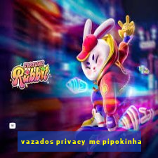 vazados privacy mc pipokinha